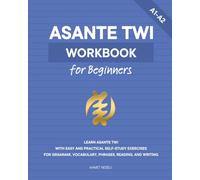 Asante Twi Workbook for Beginners: Learn Asante Twi with Easy and Practical Self-Study Exercises for Grammar, Vocabulary, Phrases, Reading, and Writing