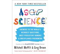 AsapSCIENCE: Answers to the World's Weirdest Questions, Most Persistent Rumors, and Unexplained Phenomena