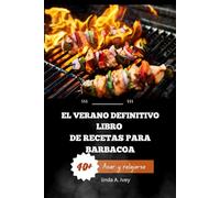Asar y relajarse: El verano definitivo Libro de recetas para barbacoa: Recetas fáciles para asar a la parrilla: pollo, carne de res, mariscos, verduras, adobos y fiestas en el jardín.