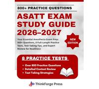 ASATT EXAM STUDY GUIDE 2026-2027: Your Essential Anesthesia Exam Prep: 800+ Questions, 8 Full-Length Practice Tests, Test-Taking Tips, and Expert Review for Readiness