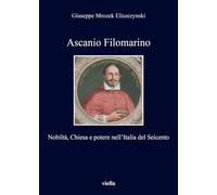 Ascanio Filomarino. Nobiltà, chiesa e potere nell'Italia del Seicento