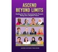 Ascend Beyond Limits: Healing the Past. Harnessing the Present. Rising into a Brighter Future.