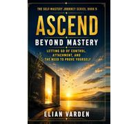 ASCEND: Beyond Mastery: Letting Go of Control, Attachment, and the Need to Prove Yourself