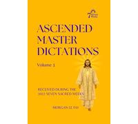 Ascended Master Dictations: Volume 1: Received During the 2022 Seven Sacred Weeks