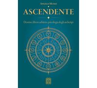 Ascendente. Destino, libero arbitrio, psicologia degli archetipi - Musso Angelo