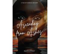 Ascending from Ashes: A TALE OF COURAGE AND HOPE