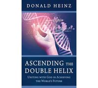 Ascending the Double Helix: Uniting with God in Achieving the World's Future