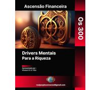 Ascensão Financeira: Os 300 Drivers Mentais Para a Riqueza
