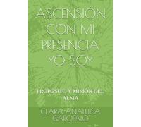 ASCENSIÓN CON MI PRESENCIA YO SOY: PROPÓSITO Y MISIÓN DEL ALMA