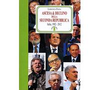 Ascesa & declino della Seconda Repubblica. Dal 1992 al 2012