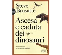 ASCESA E CADUTA DEI DINOSAURI - BRUSATTE STEVE - UTET