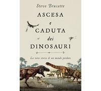 Ascesa e caduta dei dinosauri. La vera storia di un mondo perduto. Con ebook