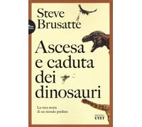 Ascesa e caduta dei dinosauri. La vera storia di un mondo perduto [Paperback] [F