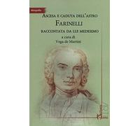 Ascesa e caduta dell’astro Farinelli raccontata da lui medesimo