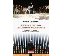 Ascesa e declino dell'ordine neoliberale. L’America e il mondo nell’era del libero mercato
