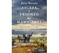 ASCESA E TRIONFO DEI MAMMIFERI. DAL TRAMONTO DEL REGNO DEI DINOSAURI FINO A NOI