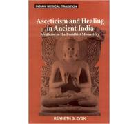 Asceticism and Healing in Ancient India: Medicine in The Buddhist Monastery