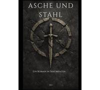 Asche und Stahl: Ein Roman in Fragmenten