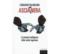 Ascia nera. La brutale intelligenza della mafia nigeriana - Palmisano Leonardo