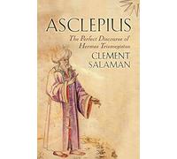 Asclepius: The Perfect Discourse of Hermes Trismegistus