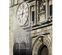 Ascoli Piceno. Le torri, la storia, il travertino. Ediz. illustrata