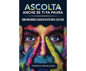 Ascolta Anche Se Ti Fa Paura: Come migliorare la qualità di vita con il Coaching