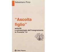 «Ascolta figlio» autorità e antropologia in Proverbi 1-9