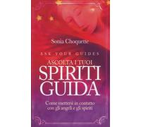 Ascolta i tuoi spiriti guida. Come mettersi in contatto con gli angeli e gli spiriti