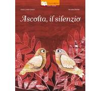 Ascolta, il silenzio. Ediz. illustrata