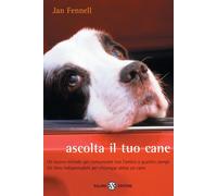 Ascolta il tuo cane. Un nuovo metodo per comunicare con l'amico a