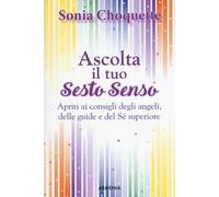 Ascolta il tuo sesto senso. Apriti ai consigli degli angeli, delle guide e del sé superiore