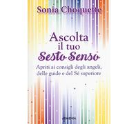 Ascolta il tuo sesto senso. Apriti ai consigli degli angeli, delle guide e del sé superiore