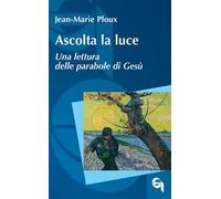 Ascolta la luce. Una lettura delle parabole di Gesù