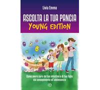 Ascolta la tua pancia young edition. Come avere cura del tuo intestino e di tuo figlio dal concepimento all’adolescenza