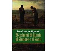 Ascoltaci, o Signore! 26 schemi di litanie al Signore e ai Santi