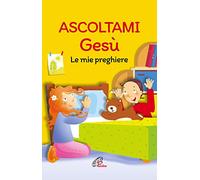 Ascoltami Gesù. Le mie preghiere. Ediz. illustrata