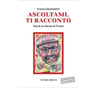 Ascoltami, ti racconto. Vita di un libraio di Trento. Ediz. ad alta leggib...