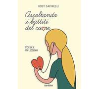 Ascoltando i battiti del cuore. Poesie e riflessioni
