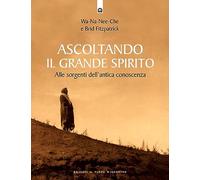 Ascoltando il grande spirito. Alle sorgenti dell'antica conoscenza