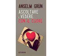 Ascoltare e vedere con il cuore. Nuova ediz.