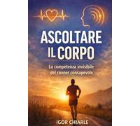 Ascoltare il corpo: La competenza invisibile del runner consapevole