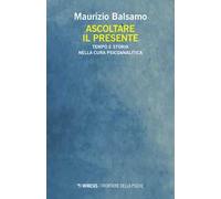 Ascoltare il presente. Tempo e storia nella cura psicoanalitica