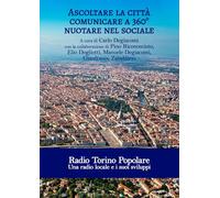 Ascoltare la città. Comunicare a 360°. Nuotare nel sociale. Radio Torino Popolare. Una radio locale e i suoi sviluppi