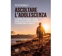 Ascoltare l'adolescenza. Il coaching per guidare i giovani verso la realizzazione personale e la risoluzione dei conflitti