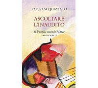 Ascoltare l'Inaudito. Il Vangelo secondo Marco. Pagine scelte