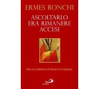 Ascoltarlo era rimanere accesi. Per un cammino liturgico in famiglia (Anno A)