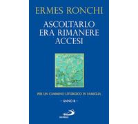 Ascoltarlo era rimanere accesi. Per un cammino liturgico in famiglia (Anno...