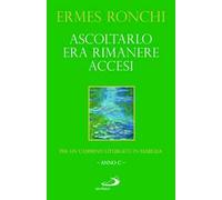 Ascoltarlo era rimanere accesi. Per un cammino liturgico in famiglia (Anno C)