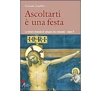Ascoltarti è una festa. Le letture domenicali spiegate alla comunità. anno B
