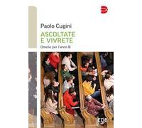 Libri Paolo Cugini - Ascoltate E Vivrete. Omelie Per L'anno B